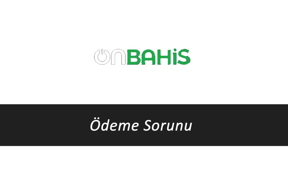 Onbahis Ödeme Sorunu